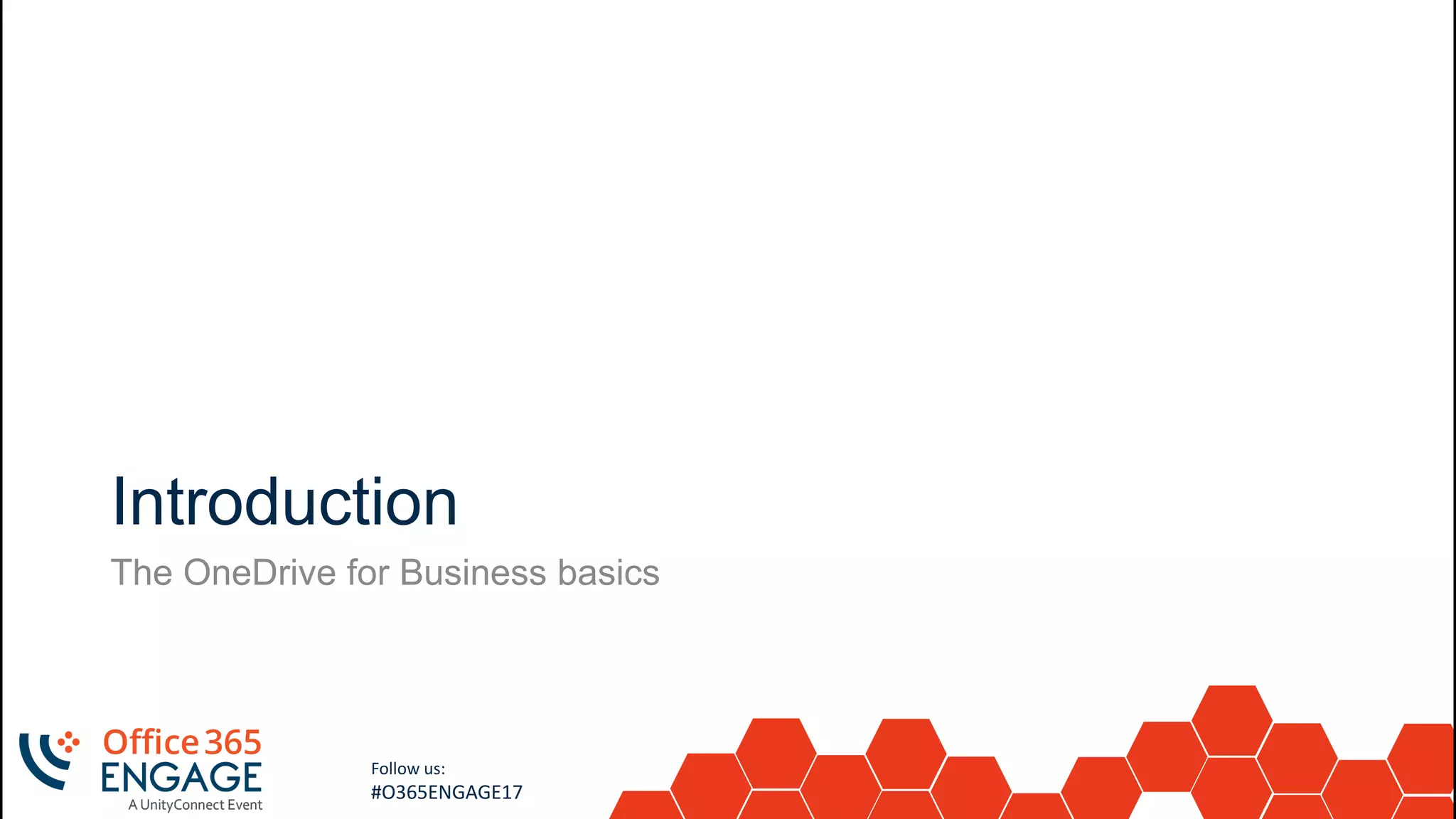 6
Slide
6
Follow us:
#O365ENGAGE17
Introduction
The OneDrive for Business basics
 