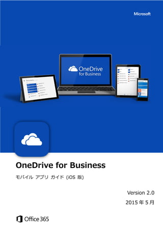 OneDrive for Business
モバイル アプリ ガイド (iOS 版)
Version 2.0
2015 年 5 月
 