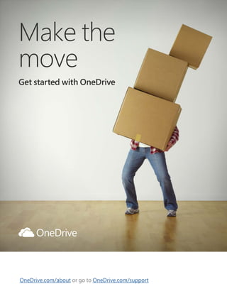 OneDrive.com/about or go to OneDrive.com/support
Make the
move
Get started with OneDrive
 