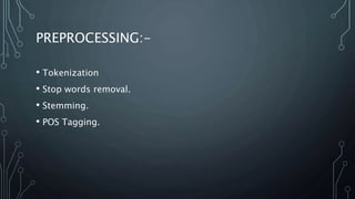 PREPROCESSING:-
• Tokenization
• Stop words removal.
• Stemming.
• POS Tagging.
 