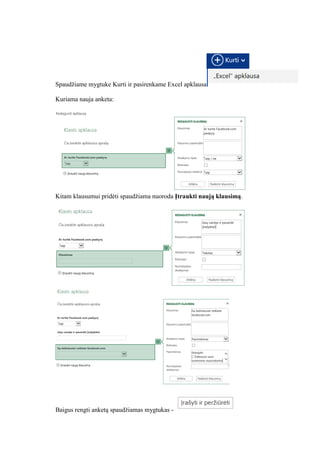 Spaudžiame mygtuke Kurti ir pasirenkame Excel apklausa
Kuriama nauja anketa:
Kitam klausumui pridėti spaudžiama nuoroda Įtraukti naują klausimą.
Baigus rengti anketą spaudžiamas mygtukas -
 