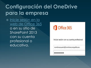  Inicie sesión en la
web de Office 365
o en su sitio de
SharePoint 2013
con su cuenta
profesional o
educativa.
 