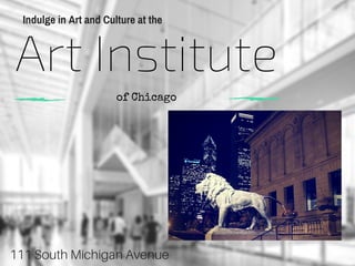 Art Institute
of Chicago
Indulge in Art and Culture at the
111 South Michigan Avenue
 