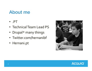 About me
•
•
•
•
•

2

.PT
Technical Team Lead PS
Drupal* many things
Twitter.com/hernanibf
Hernani.pt

 