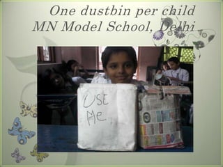 One dustbin per child
MN Model School, Delhi
 