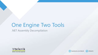 One Engine Two Tools
.NET Assembly Decompilation




                              facebook.com/telerik   @telerik
 