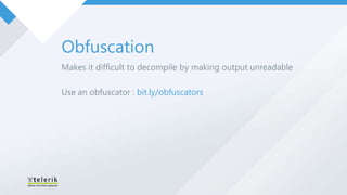 Obfuscation
Makes it difficult to decompile by making output unreadable

Use an obfuscator : bit.ly/obfuscators
 
