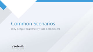 Common Scenarios
Why people “legitimately” use decompilers
 