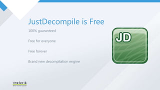 JustDecompile is Free
100% guaranteed

Free for everyone

Free forever

Brand new decompilation engine
 