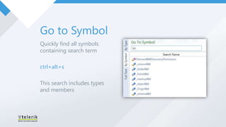 Go to Symbol
Quickly find all symbols
containing search term

ctrl+alt+s

This search includes types
and members
 