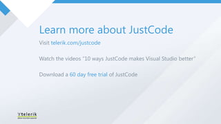 Learn more about JustCode
Visit telerik.com/justcode

Watch the videos “10 ways JustCode makes Visual Studio better”

Download a 60 day free trial of JustCode
 