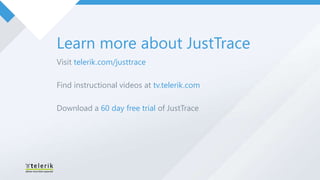 Learn more about JustTrace
Visit telerik.com/justtrace

Find instructional videos at tv.telerik.com

Download a 60 day free trial of JustTrace
 