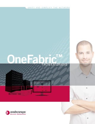 UNIF Y AND SIMPLIF Y THE NETWORK




OneFabric               ™
              FROM ENTERASYS
 