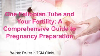 One Fallopian Tube and
Your Fertility: A
Comprehensive Guide to
Pregnancy Preparation
Wuhan Dr.Lee’s TCM Clinic
 