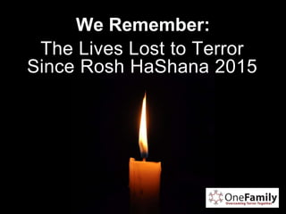 We Remember:
The Lives Lost to Terror
Since Rosh HaShana 2015
 