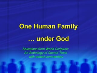 One Human Family under God Selections from  World Scripture:  A Comparative Anthology of Sacred Texts  with commentary Universal Peace Federation - International Leadership Conference 