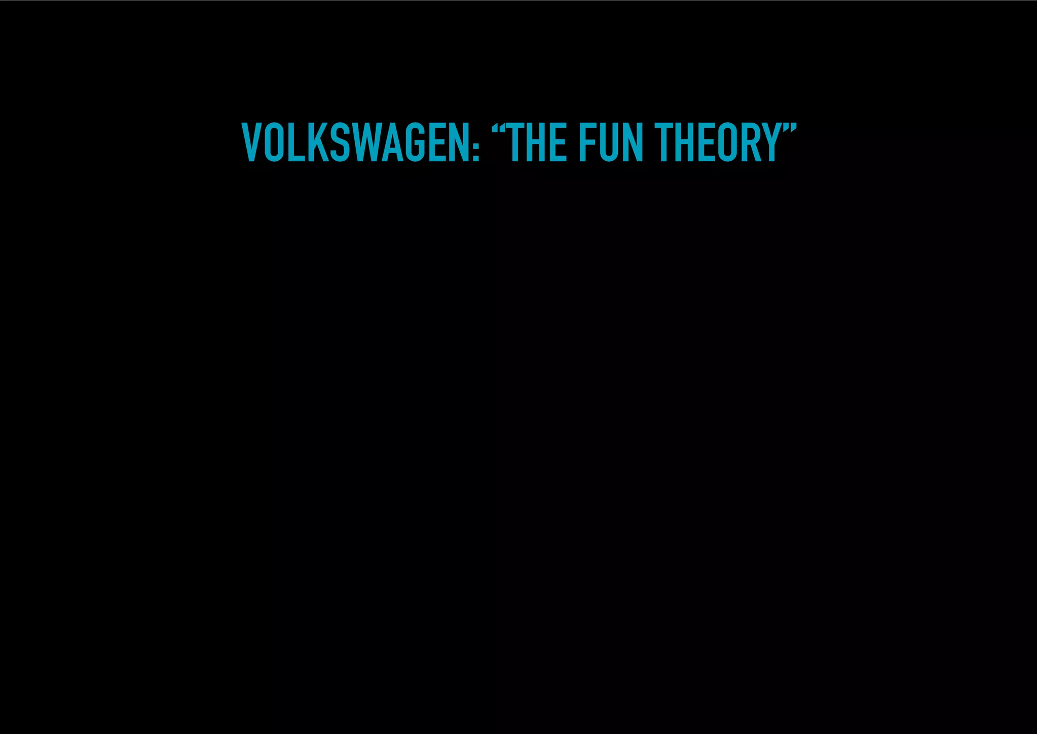 VOLKSWAGEN: “THE FUN THEORY”
 