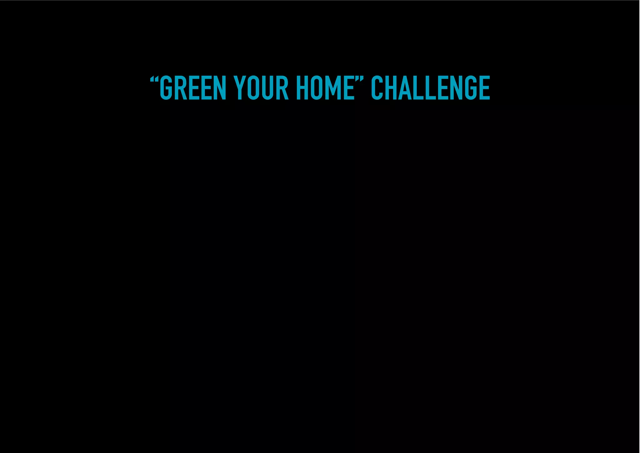 “GREEN YOUR HOME” CHALLENGE
 