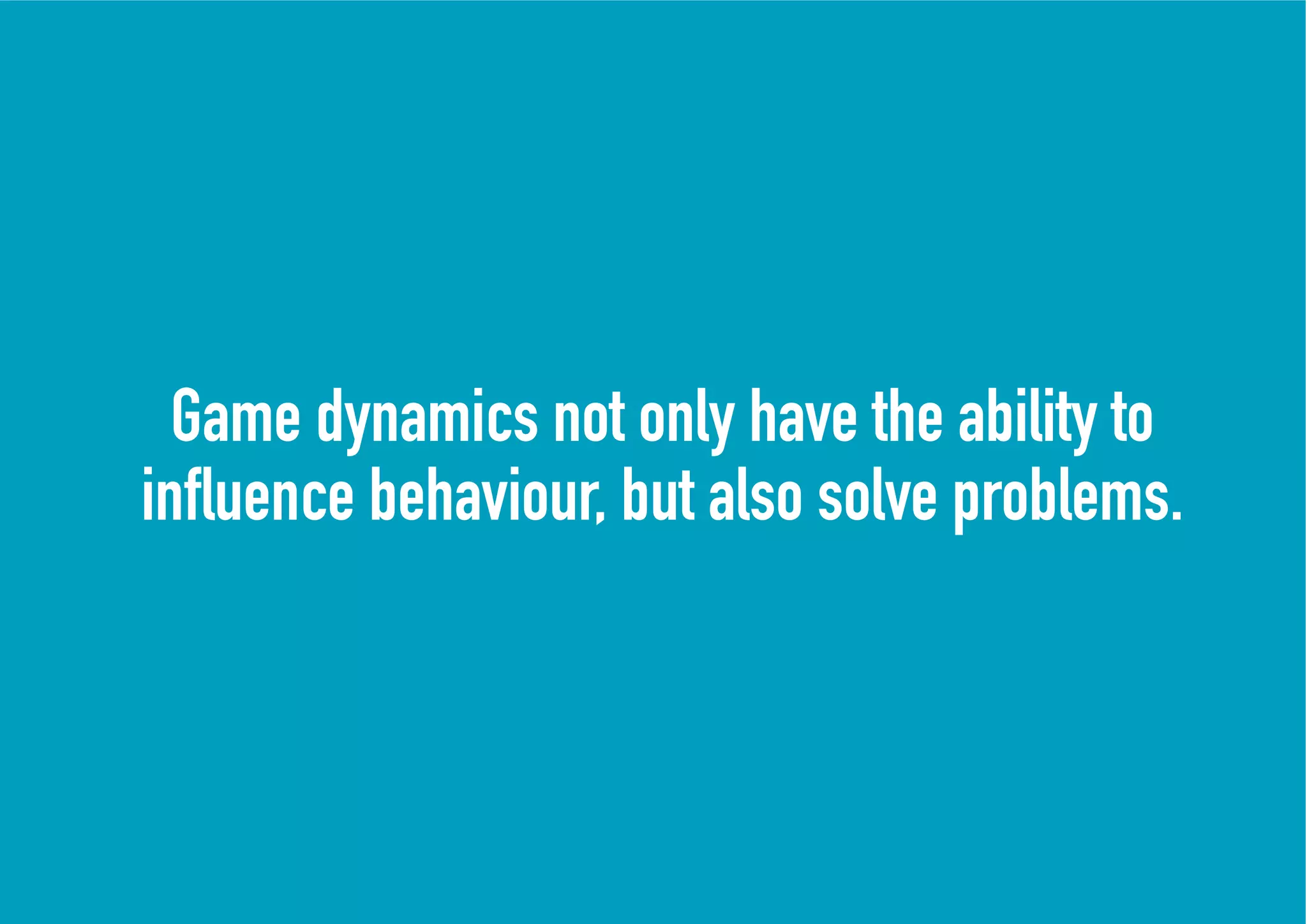 Game dynamics not only have the ability to
inﬂuence behaviour, but also solve problems.
 