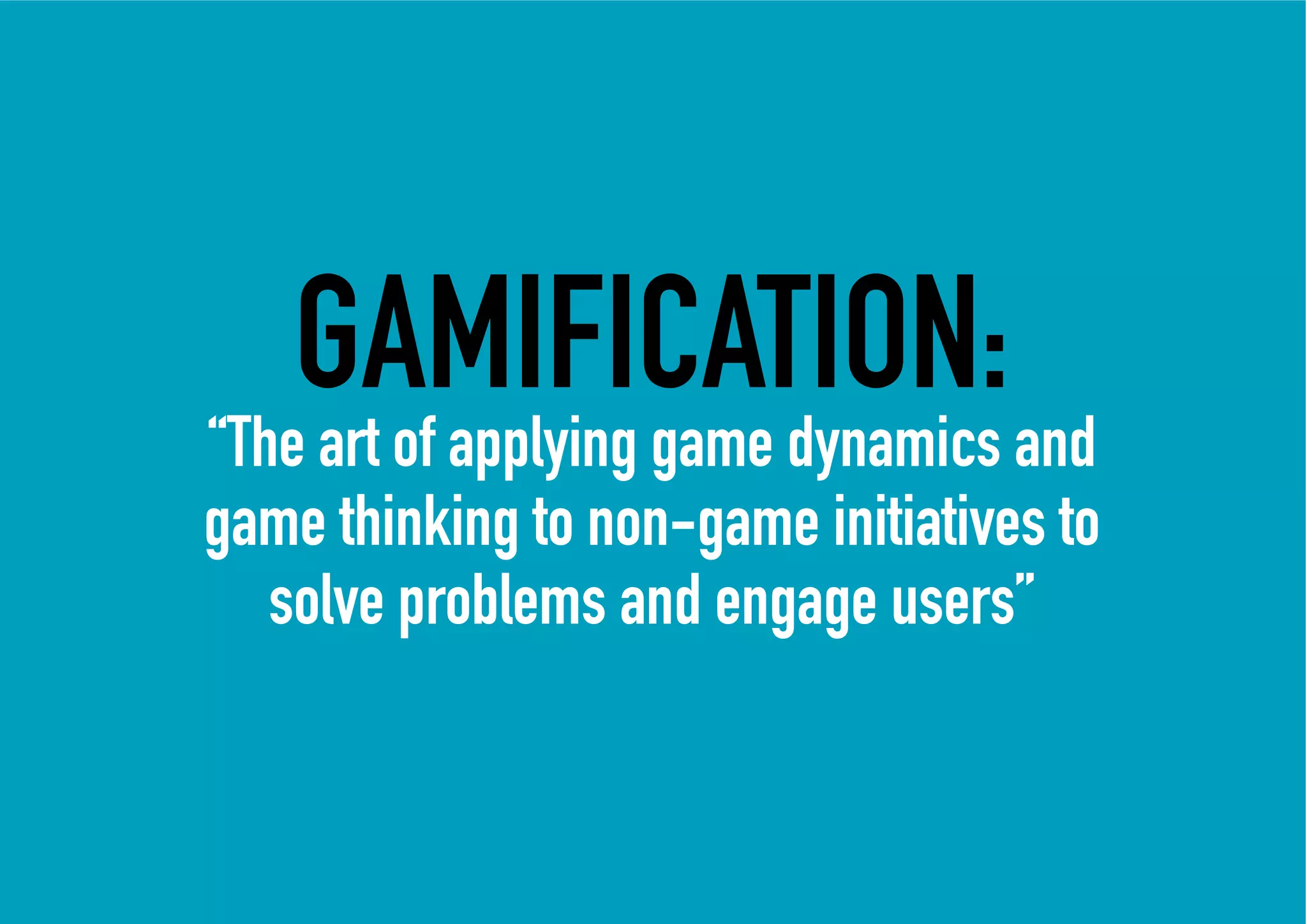 GAMIFICATION: and
“The art of applying game dynamics
game thinking to non-game initiatives to
  solve problems and engage users”
 