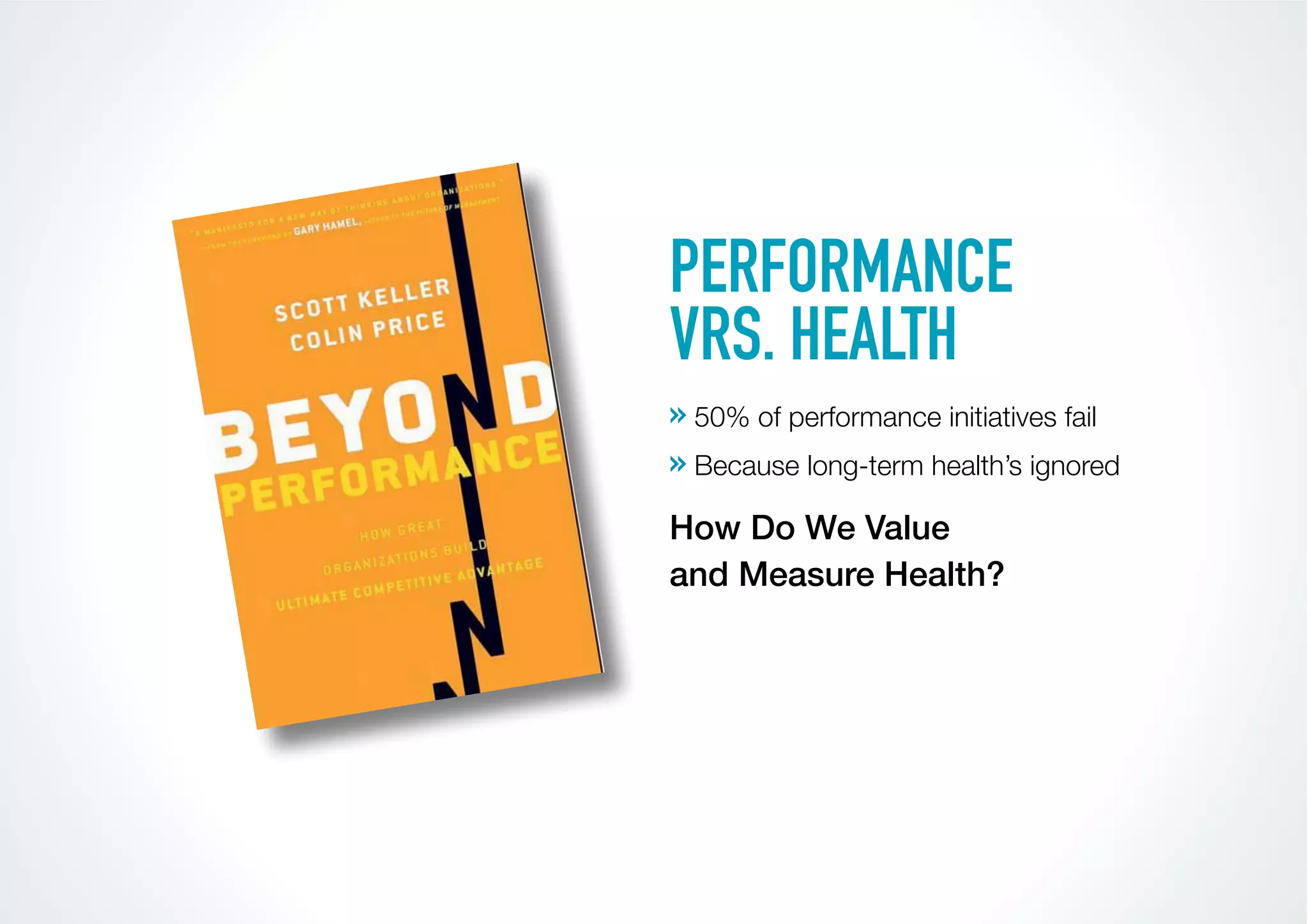 PERFORMANCE
VRS. HEALTH
» 50% of performance initiatives fail
» Because long-term health’s ignored
How Do We Value
and Measure Health?
 