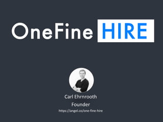 Carl Ehrnrooth
Founder
https://angel.co/one-fine-hire
 