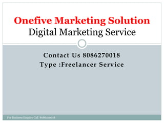Contact Us 8086270018
Type :Freelancer Service
Onefive Marketing Solution
Digital Marketing Service
For Business Enquiry Call 8086270018
 