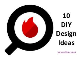 10
DIY
Design
Ideas
www.oneflare.com.au
 