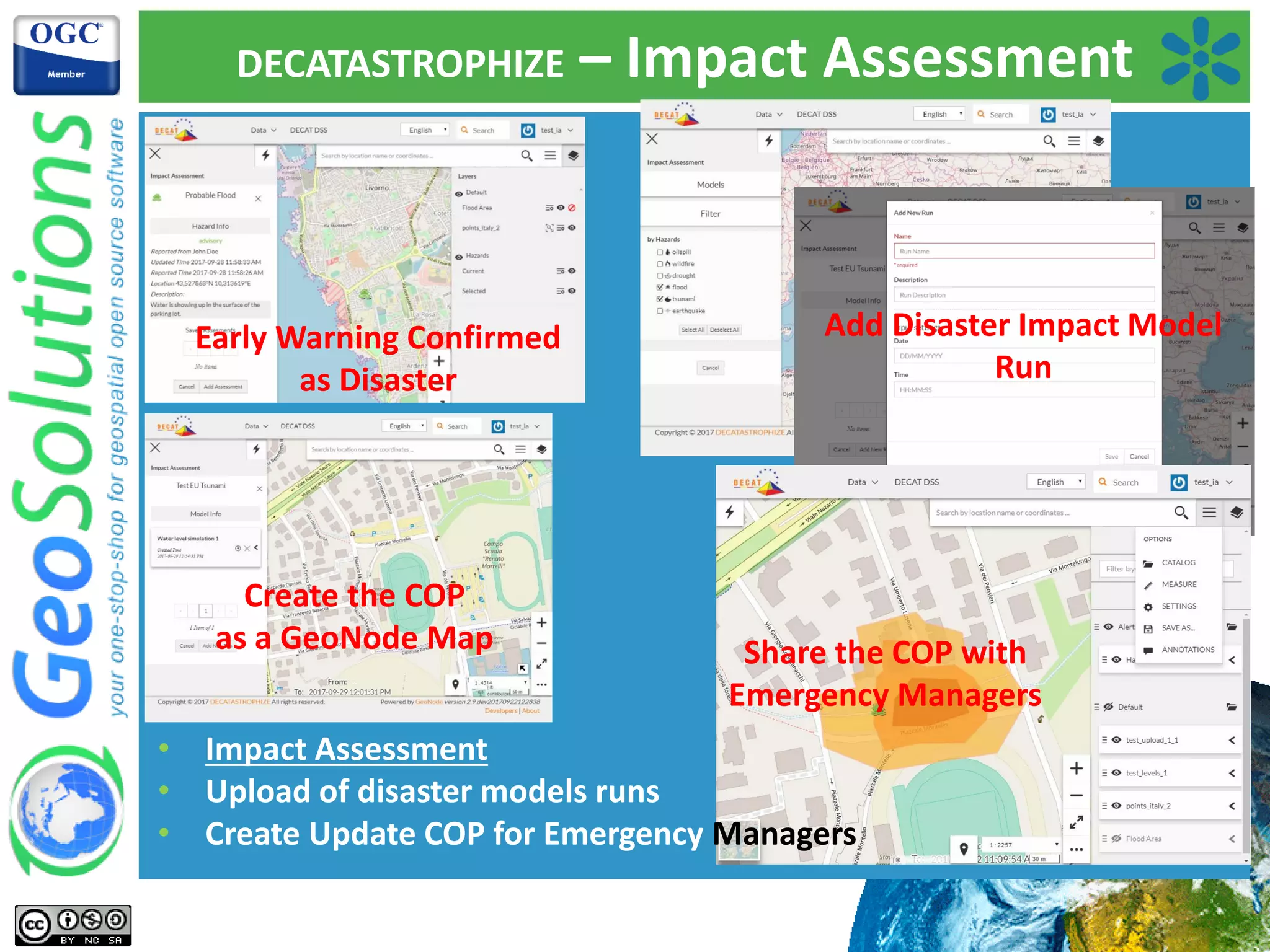 DECATASTROPHIZE – Impact Assessment
Early Warning Confirmed
as Disaster
Add Disaster Impact Model
Run
Create the COP
as a GeoNode Map Share the COP with
Emergency Managers
• Impact Assessment
• Upload of disaster models runs
• Create Update COP for Emergency Managers
 