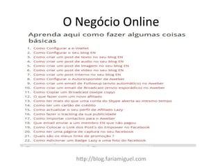 h:p://blog.fariamiguel.com	
  
O	
  Negócio	
  Online	
  
 