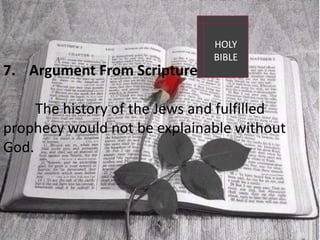 HOLY BIBLEArgument From Scripture	The history of the Jews and fulfilledprophecy would not be explainable without God.