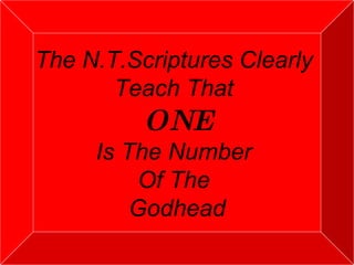 The N.T.Scriptures Clearly  Teach That  ONE Is The Number  Of The  Godhead 