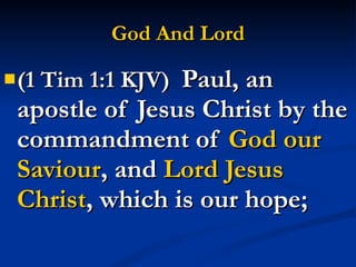 God And Lord (1 Tim 1:1 KJV)  Paul, an apostle of Jesus Christ by the commandment of  God our Saviour , and  Lord Jesus Christ , which is our hope; 