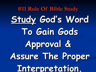 #11 Rule Of Bible Study Study  God’s Word To Gain Gods Approval &  Assure The Proper Interpretation. 