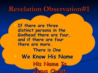 Revelation Observation#1 If there are three distinct persons in the Godhead there are four, and if there are four there are more. There is One  We Know His Name His Name Is  Jesus Christ 