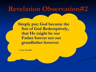 Revelation Observation#2 Simply put; God became the Son of God Redemptively, that He might be our Father forever not our grandfather however –  Leroy Chandler   
