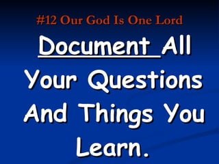 #12 Our God Is One Lord Document  All Your Questions And Things You Learn. 