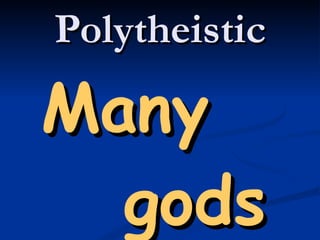 Polytheistic Many  gods 