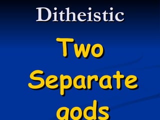 Ditheistic Two Separate gods 