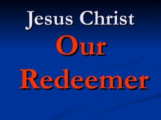 Jesus Christ Our Redeemer 