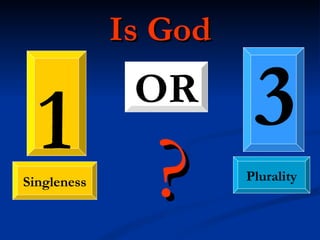 Is God 1 OR 3 Singleness Plurality ? 