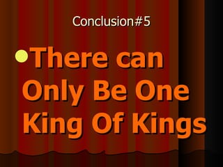 Conclusion#5 There can Only Be One King Of Kings 