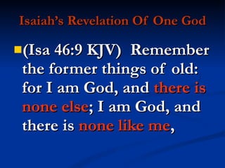 Isaiah’s Revelation Of One God (Isa 46:9 KJV)  Remember the former things of old: for I am God, and  there is none else ; I am God, and there is  none like me , 