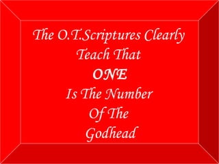 The O.T.Scriptures Clearly  Teach That  ONE Is The Number  Of The  Godhead 