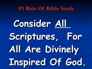 #1 Rule Of Bible Study Consider  All  Scriptures,  For All Are Divinely Inspired Of God. 
