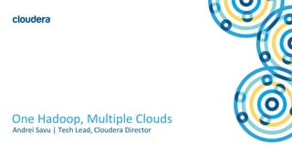 1© Cloudera, Inc. All rights reserved.
One Hadoop, Multiple Clouds
Andrei Savu | Tech Lead, Cloudera Director
 