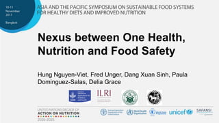 Nexus between One Health,
Nutrition and Food Safety
Hung Nguyen-Viet, Fred Unger, Dang Xuan Sinh, Paula
Dominguez-Salas, Delia Grace
 