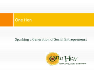 Sparking a Generation of Social Entrepreneurs
One Hen
 