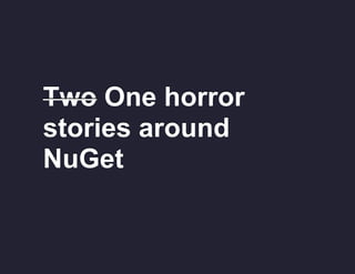 Two One horror
stories around
NuGet

 
