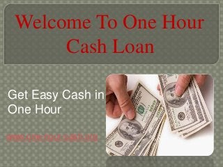 Welcome To One Hour
Cash Loan
Get Easy Cash in
One Hour
www.one-hour-cash.org
 